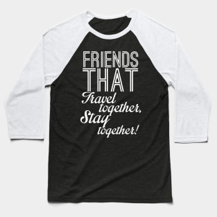 Friends that travel together stay together Baseball T-Shirt